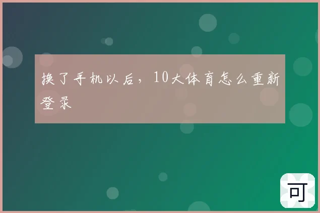 换了手机以后，10大体育怎么重新登录