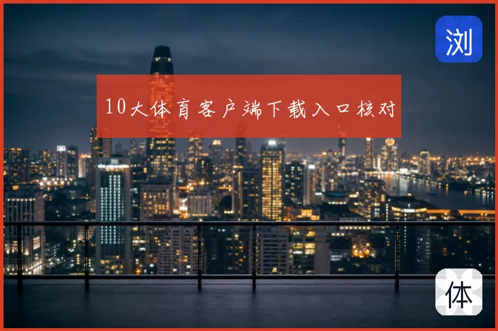 10大体育客户端下载入口核对